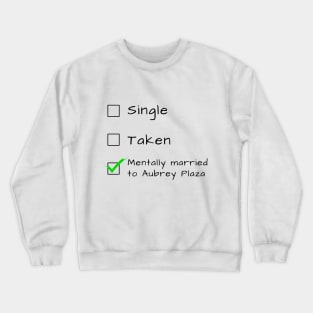 Single Taken Mentally married to Aubrey Plaza Crewneck Sweatshirt